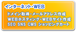 インターネット・ＷＥＢ　ドメイン取得・メールアドレス作成　ＷＥＢホスティング・ＷＥＢサイト作成　SEO SNS CMS ショッピングカート